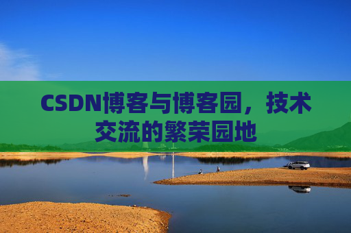 CSDN博客与博客园，技术交流的繁荣园地